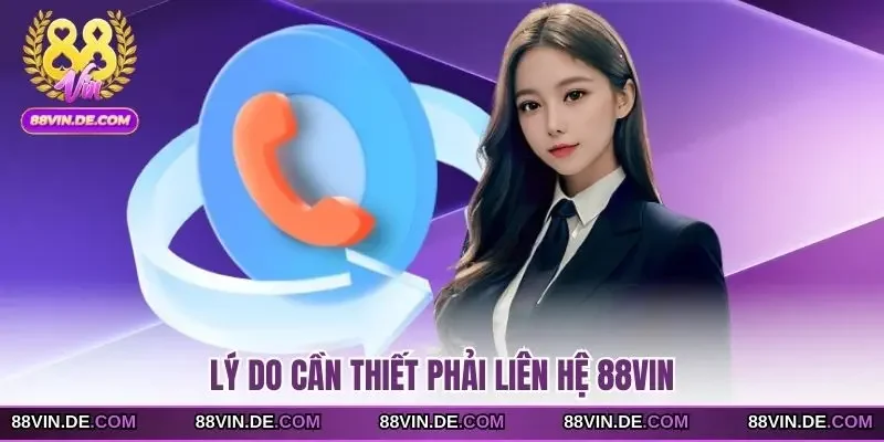 Lý do cần thiết phải liên hệ 88VIN