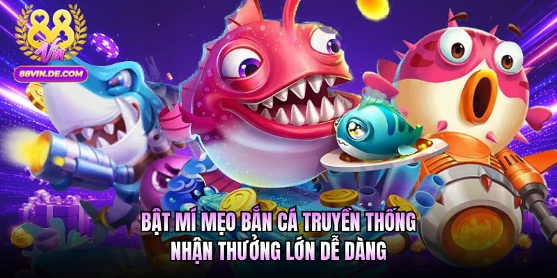 Bật mí mẹo bắn cá truyền thống nhận thưởng lớn dễ dàng