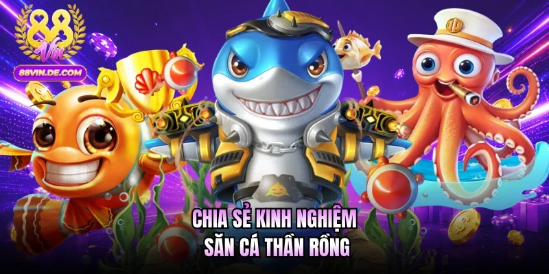 Chia sẻ kinh nghiệm săn cá Thần Rồng
