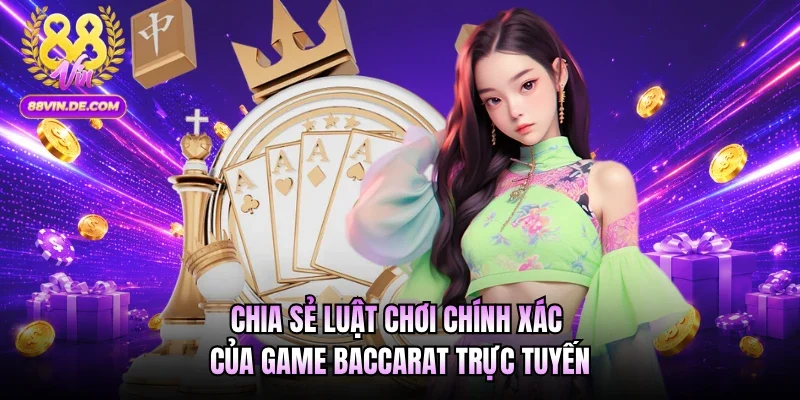 Chia sẻ luật chơi chính xác của game Baccarat trực tuyến