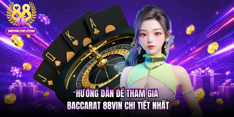 Hướng dẫn để tham gia Baccarat 88VIN chi tiết nhất