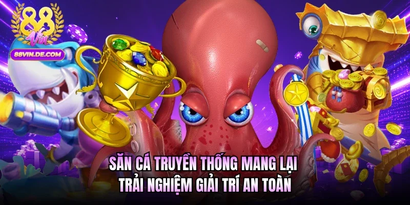 Săn cá truyền thống mang lại trải nghiệm giải trí an toàn