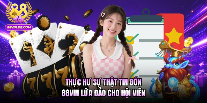 Thực hư sự thật tin đồn 88VIN lừa đảo cho hội viên
