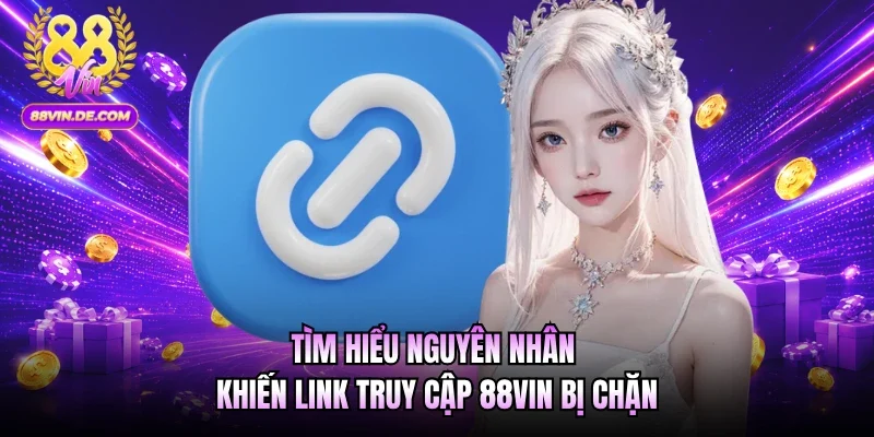 Tìm hiểu nguyên nhân khiến link truy cập 88VIN bị chặn